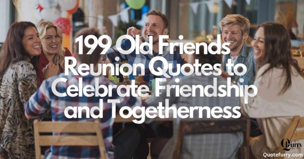 199 Old Friends Reunion Quotes to Celebrate Friendship and Togetherness