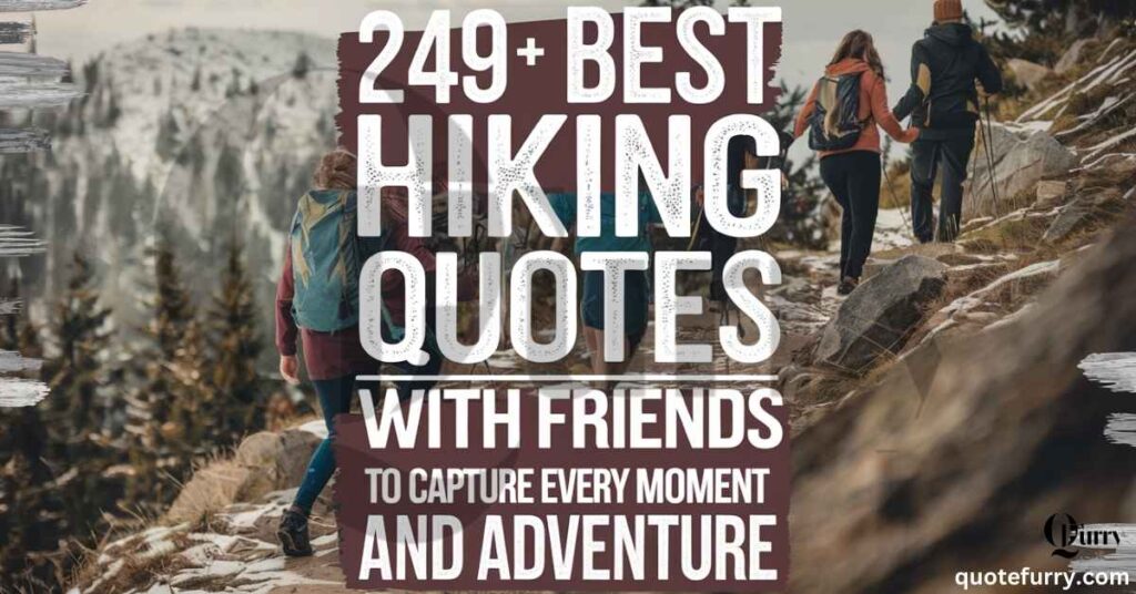 249+ Best Hiking Quotes with Friends to Capture Every Moment and Adventure