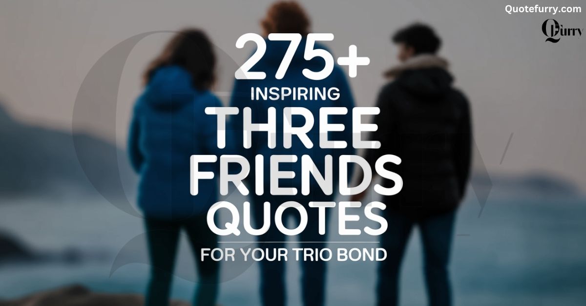 275+ Inspiring Three Friends Quotes for Your Trio Bond