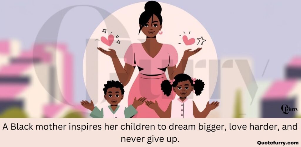 A Black mother inspires her children to dream bigger, love harder, and never give up.