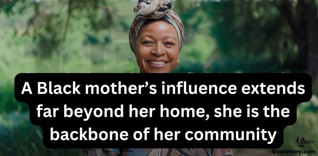 A Black mother’s influence extends far beyond her home, she is the backbone of her community