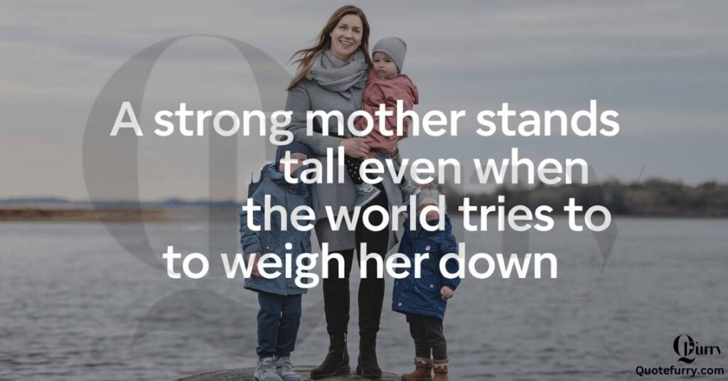 A strong mother stands tall even when the world tries to weigh her down