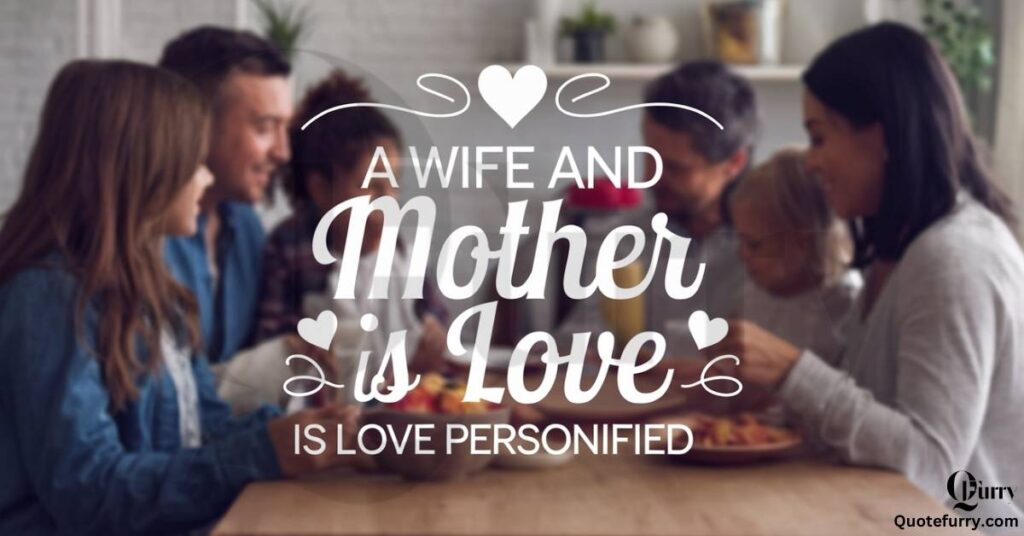 A wife and mother is love personified