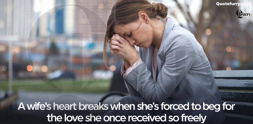 A wife’s heart breaks when she’s forced to beg for the love she once received so freely