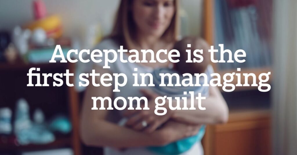 Acceptance is the first step in managing mom guilt