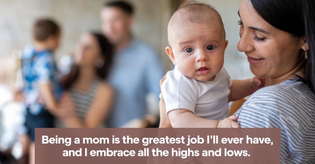 Being a mom is the greatest job I’ll ever have, and I embrace all the highs and lows