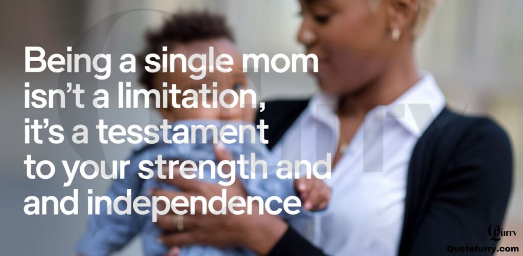 Being a single mom isn’t a limitation, it’s a testament to your strength and independence