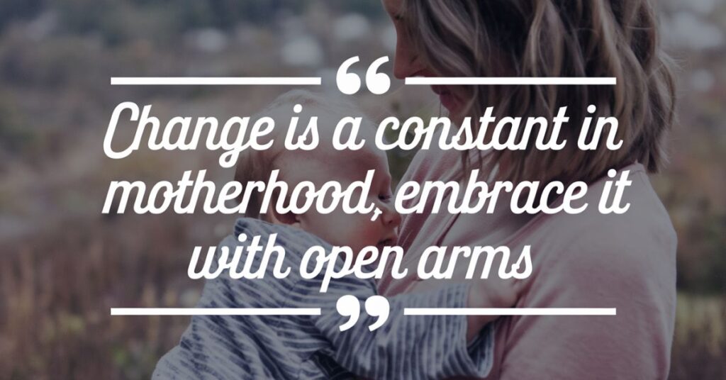 Change is a constant in motherhood, embrace it with open arms