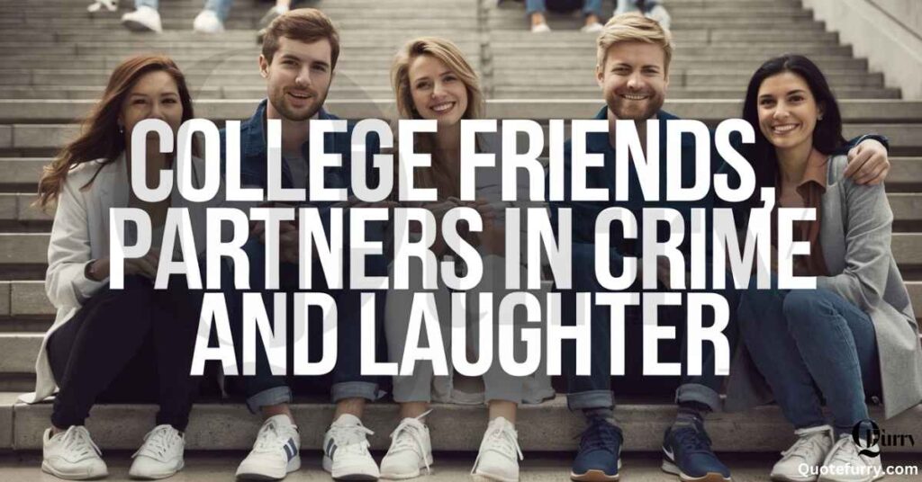 College friends, partners in crime and laughter