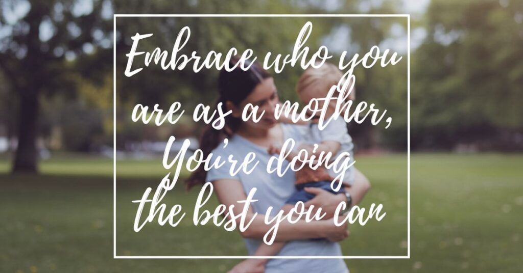 Embrace who you are as a mother, you’re doing the best you can