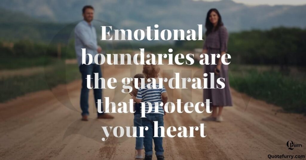 Emotional boundaries are the guardrails that protect your heart