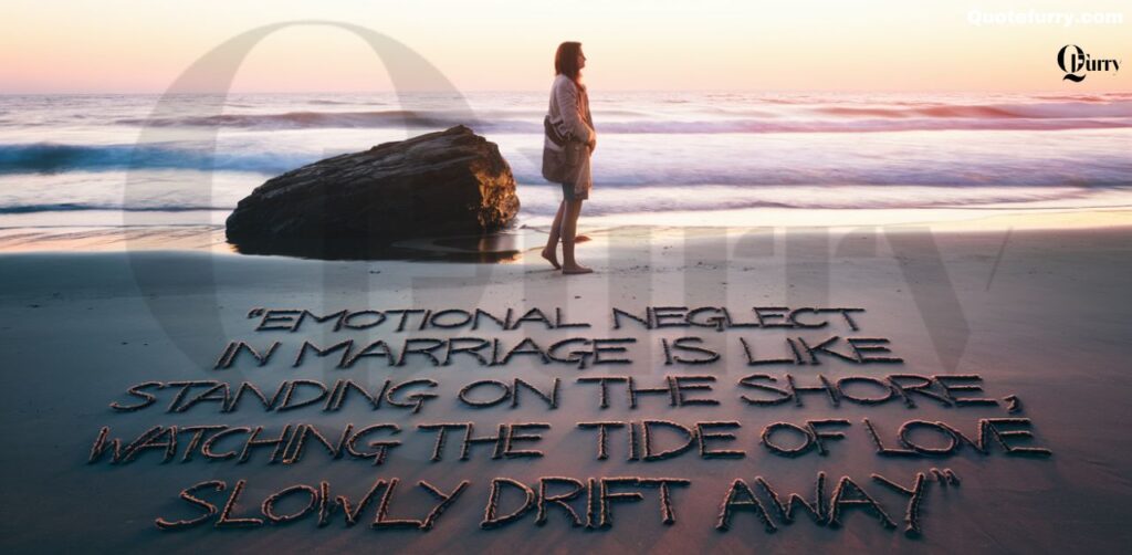 Emotional neglect in marriage is like standing on the shore, watching the tide of love slowly drift away