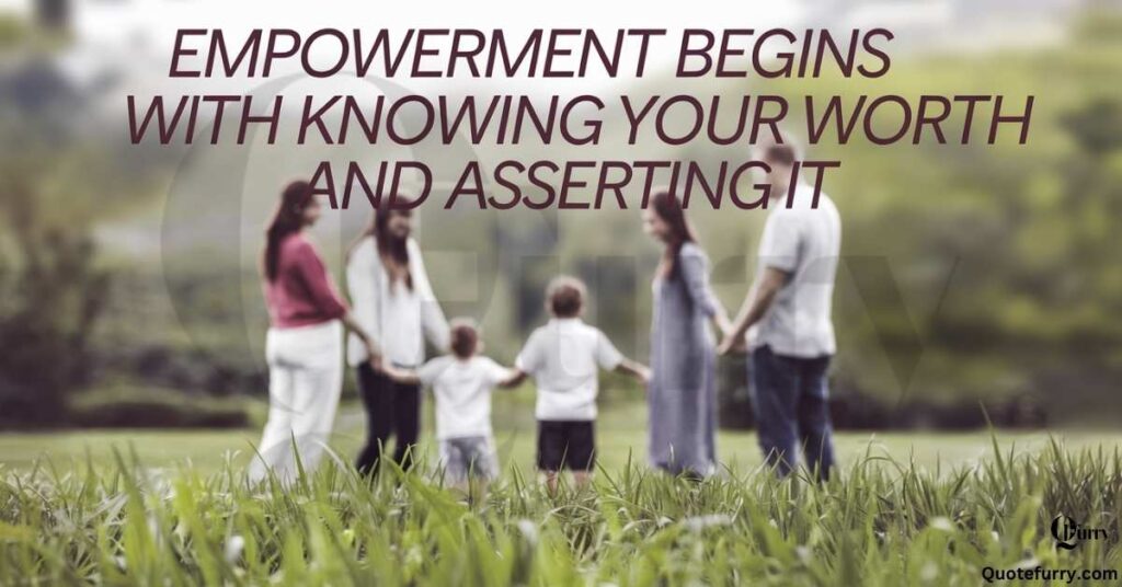 Empowerment begins with knowing your worth and asserting it