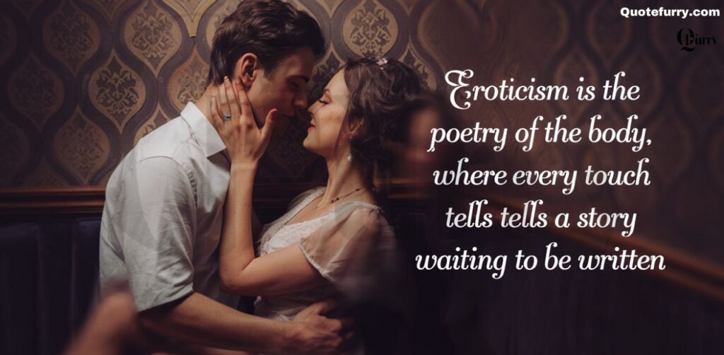 Eroticism is the poetry of the body, where every touch tells a story waiting to be written