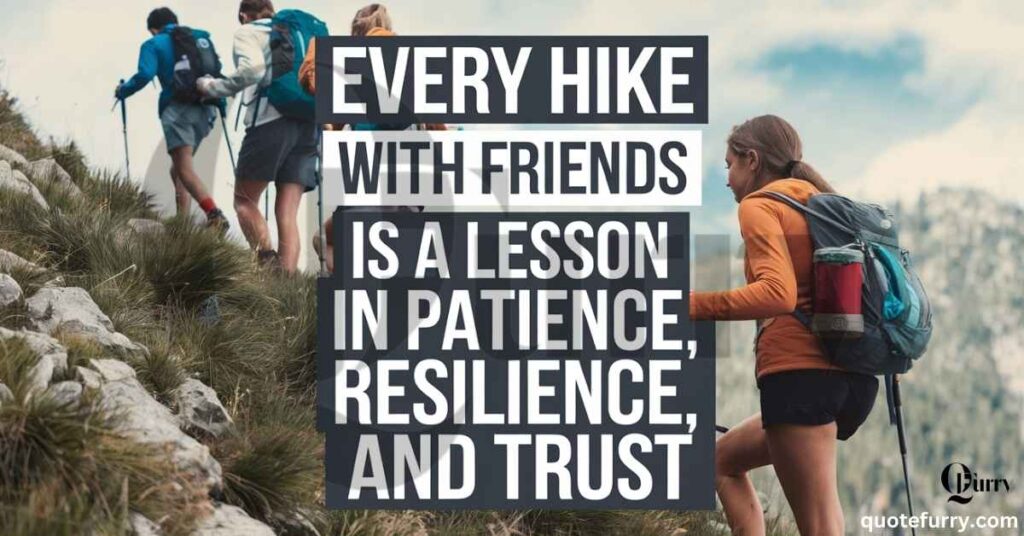 Every hike with friends is a lesson in patience, resilience, and trust