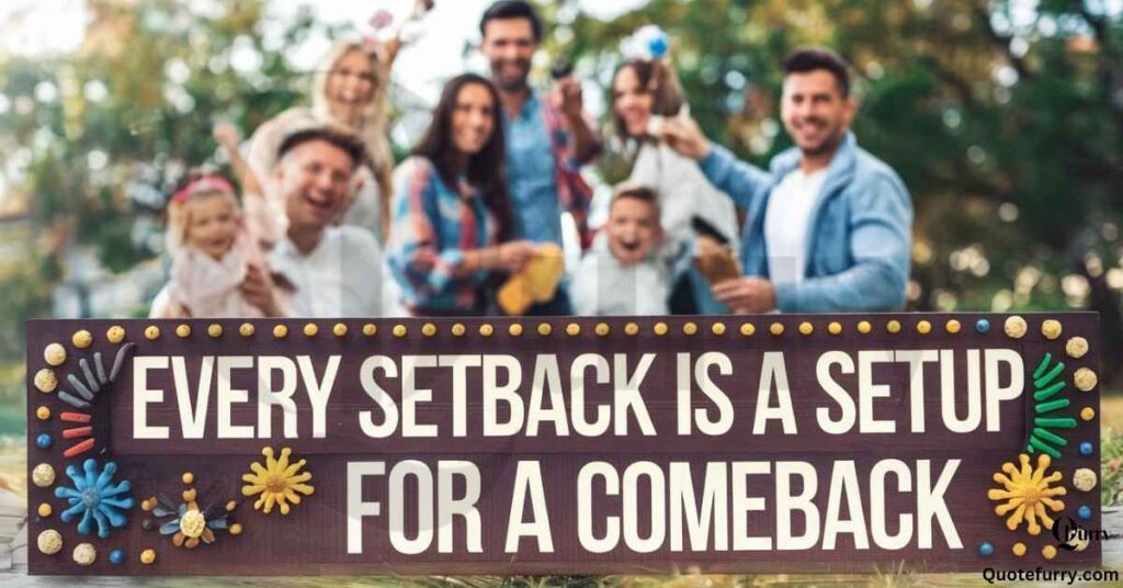 Every setback is a setup for a comeback