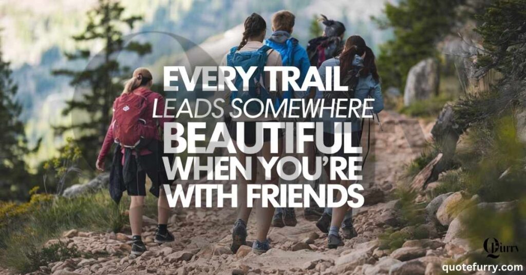 Every trail leads somewhere beautiful when you're with friends