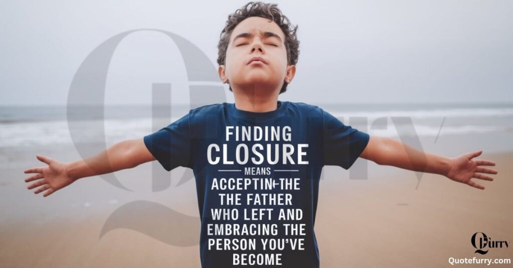 Finding closure means accepting the father who left and embracing the person you’ve become