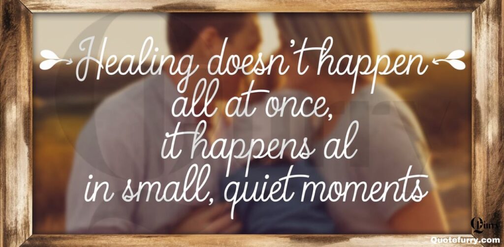 Healing doesn’t happen all at once, it happens in small, quiet moments