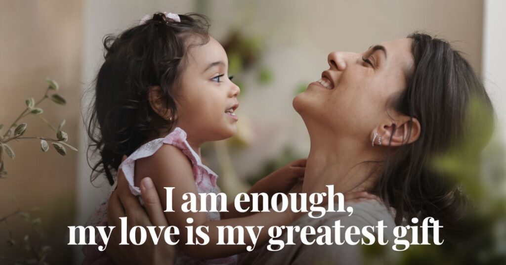 I am enough, my love is my greatest gift