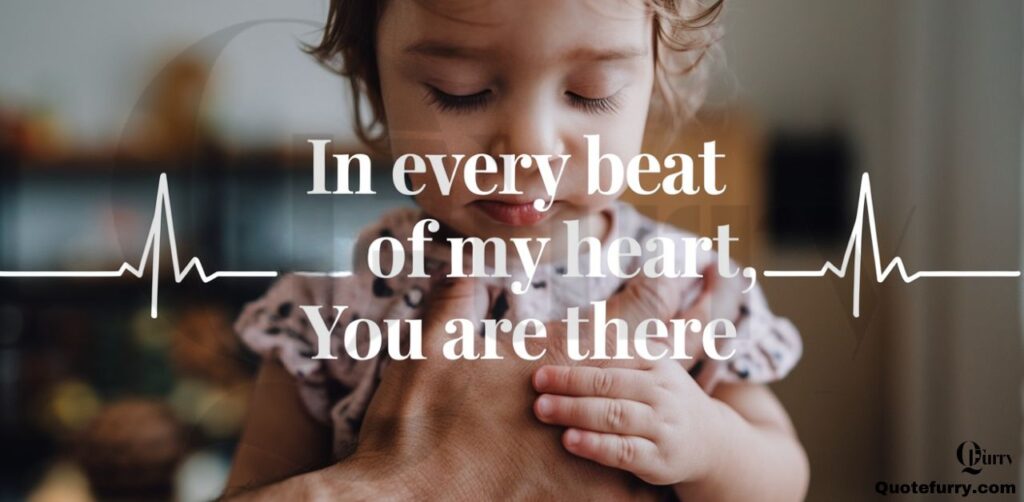 In every beat of my heart, you are there