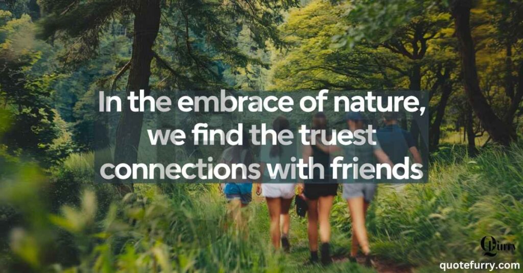 In the embrace of nature, we find the truest connections with friends