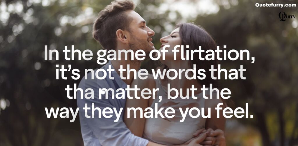 In the game of flirtation, it’s not the words that matter, but the way they make you feel