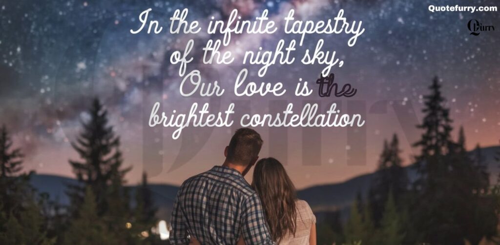 In the infinite tapestry of the night sky, our love is the brightest constellation