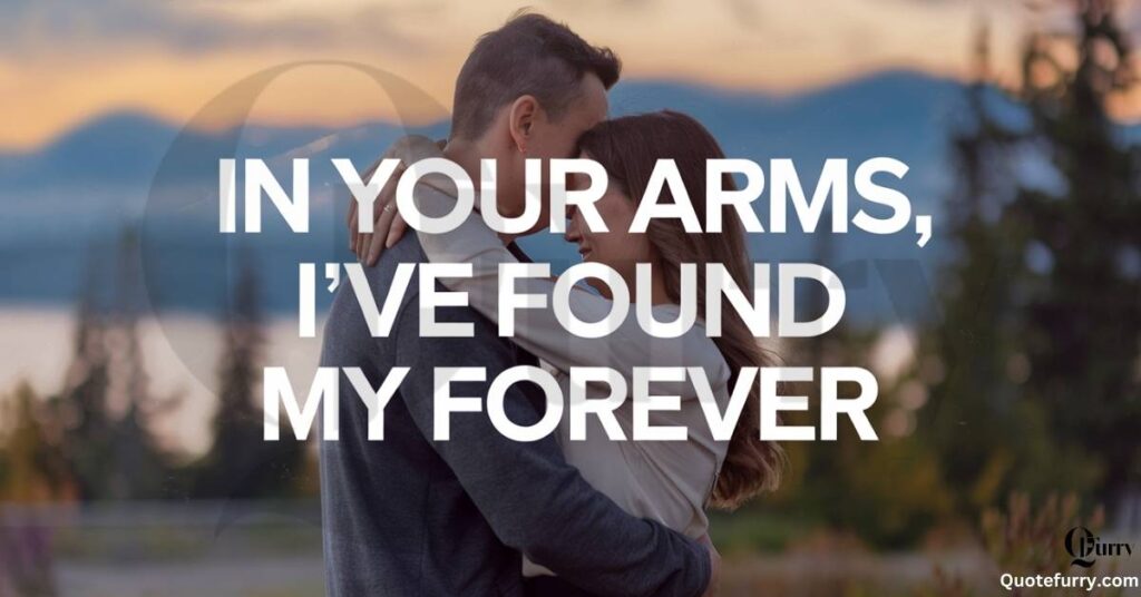 In your arms, I’ve found my forever