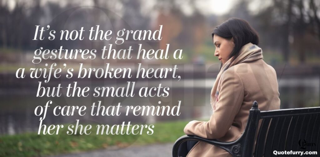 It’s not the grand gestures that heal a wife’s broken heart, but the small acts of care that remind her she matters