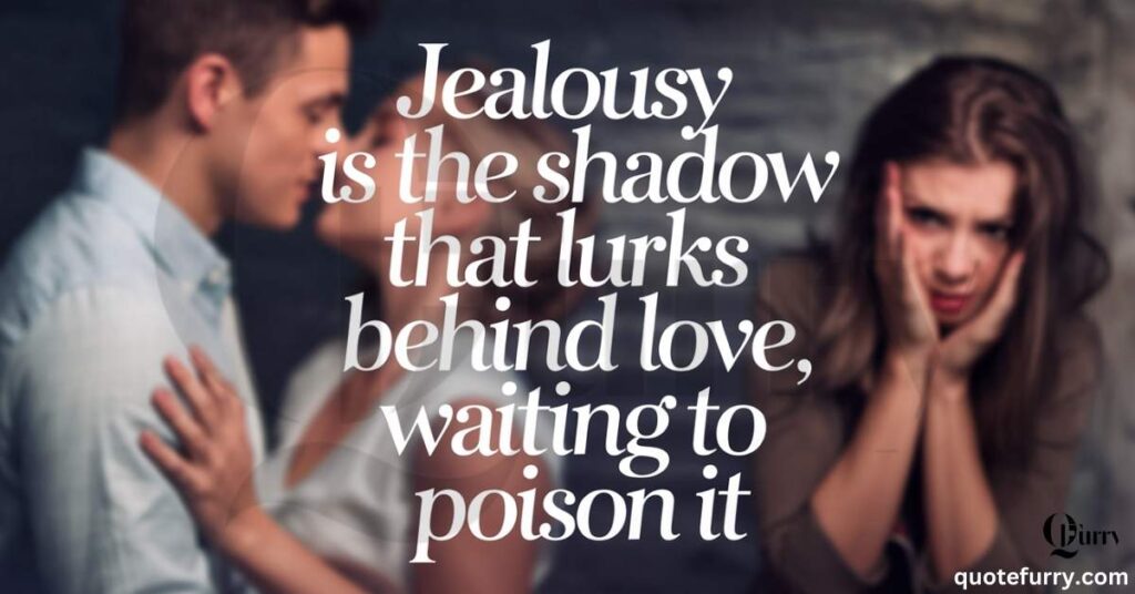 Jealousy is the shadow that lurks behind love, waiting to poison it