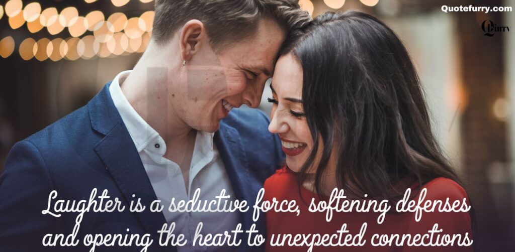 Laughter is a seductive force, softening defenses and opening the heart to unexpected connections