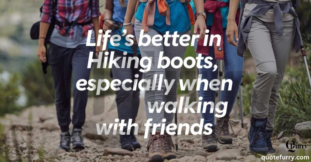 Life’s better in hiking boots, especially when walking with friends