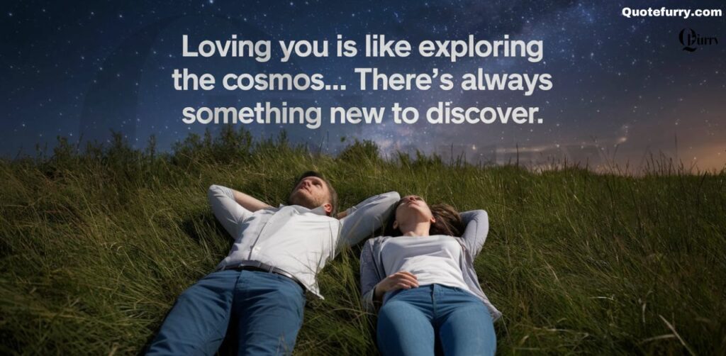 Loving you is like exploring the cosmos there’s always something new to discover