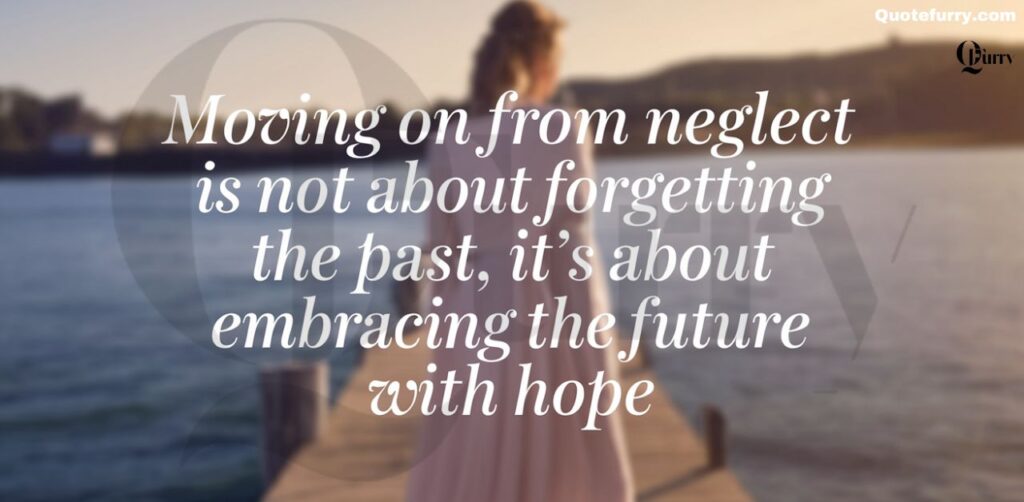 Moving on from neglect is not about forgetting the past, it’s about embracing the future with hope