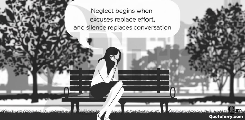 Neglect begins when excuses replace effort, and silence replaces conversation