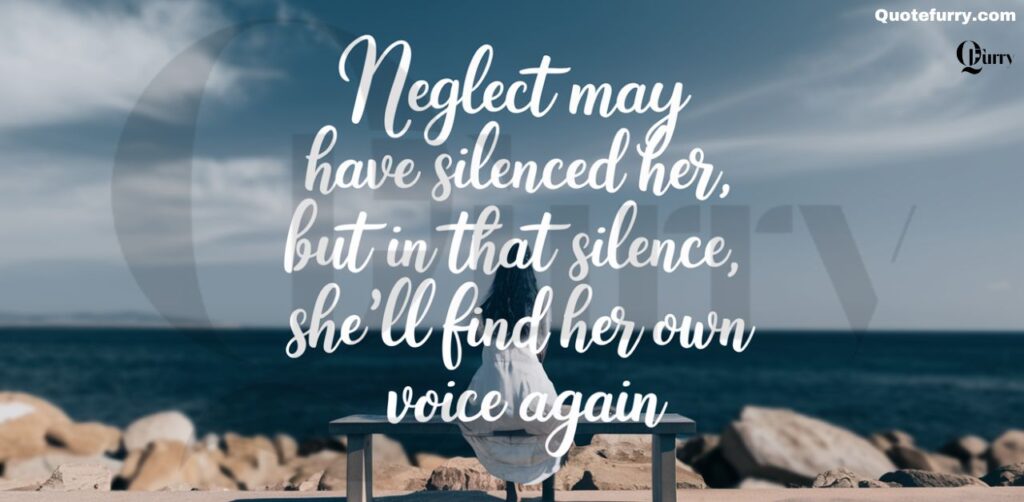 Neglect may have silenced her, but in that silence, she’ll find her own voice again