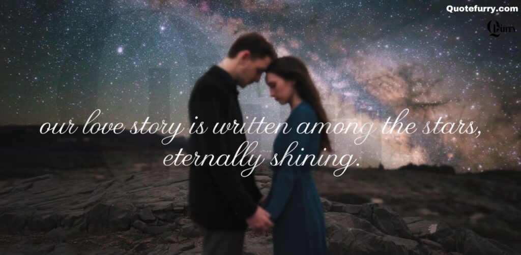 Our love story is written among the stars, eternally shining