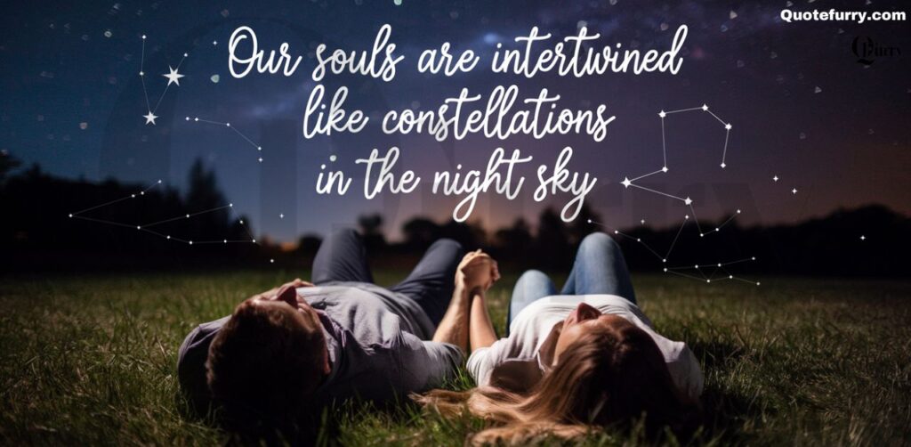 Our souls are intertwined like constellations in the night sky.