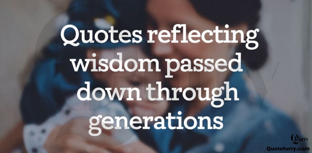 Quotes Reflecting Wisdom Passed Down Through Generations