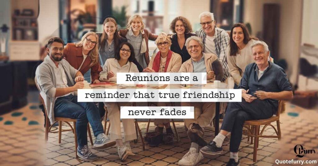 Reunions are a reminder that true friendship never fades