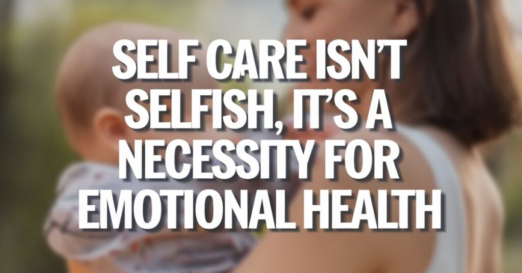 Self care isn’t selfish, it's a necessity for emotional health