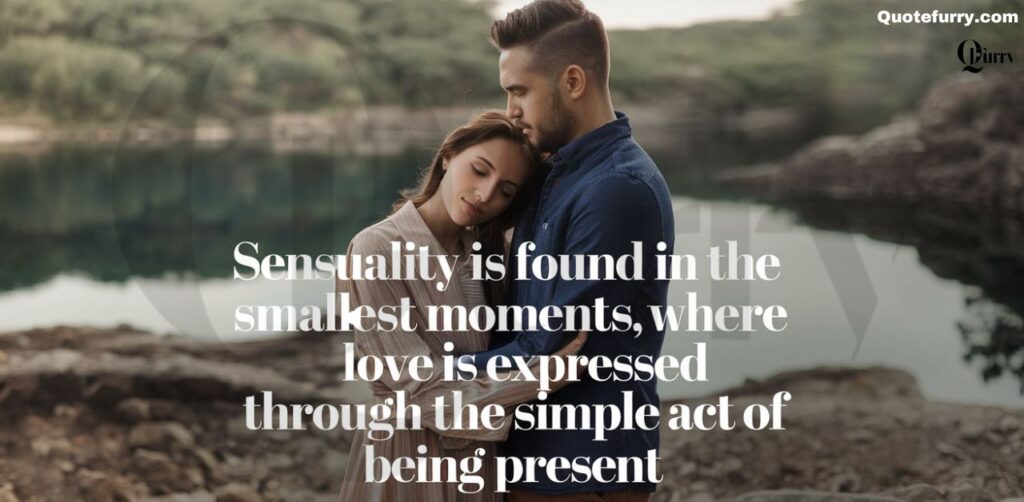 Sensuality is found in the smallest moments, where love is expressed through the simple act of being present