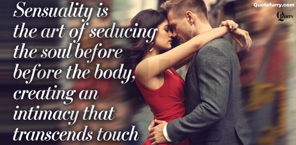 Sensuality is the art of seducing the soul before the body, creating an intimacy that transcends touch