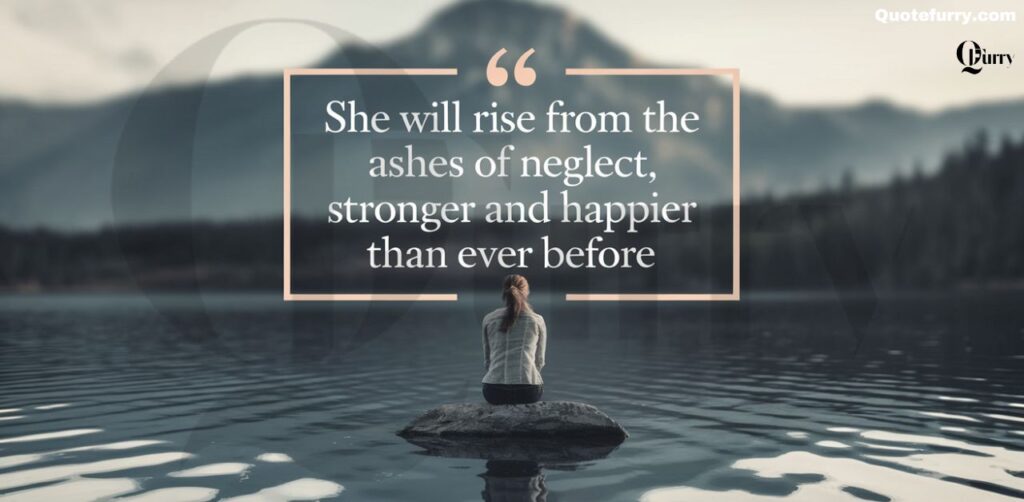 "She will rise from the ashes of neglect, stronger and happier than ever before."