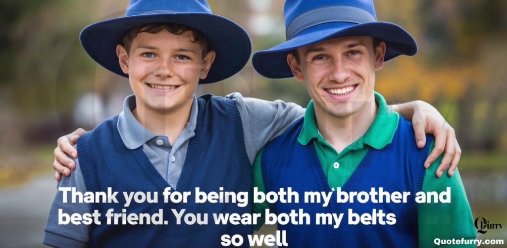 Thank you for being both my brother and my best friend. You wear both hats so well