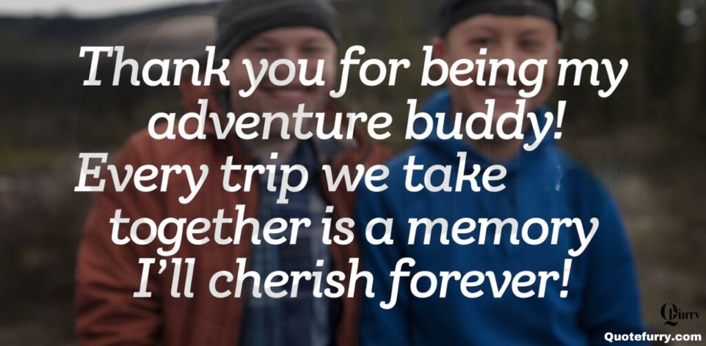 Thank you for being my adventure buddy! Every trip we take together is a memory I’ll cherish forever