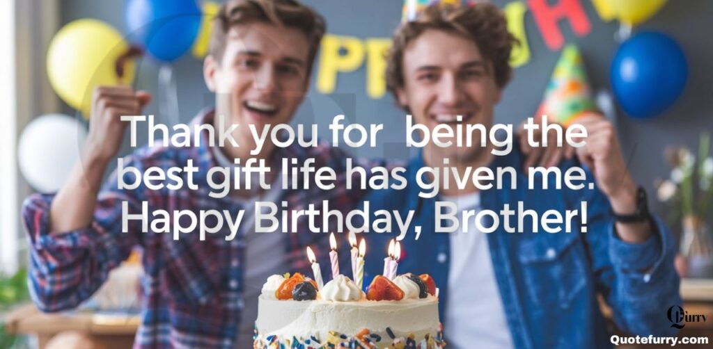 Thank you for being the best gift life has given me. Happy Birthday, brother!