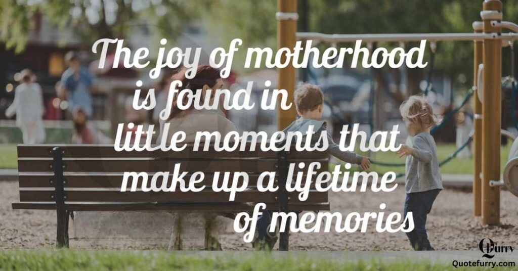 The joy of motherhood is found in the little moments that make up a lifetime of memories