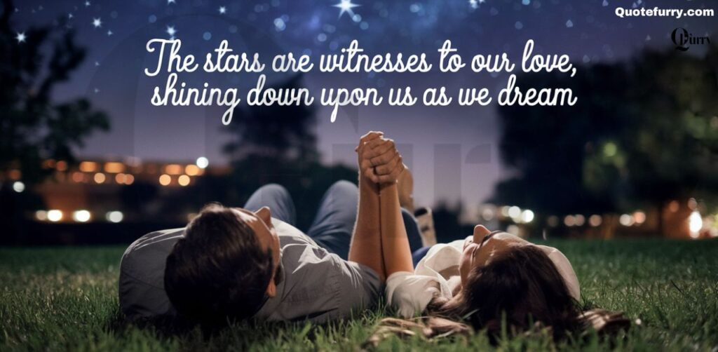 The stars are witnesses to our love, shining down upon us as we dream.